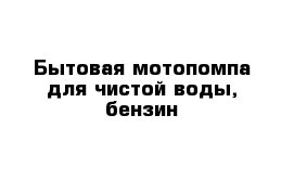 Бытовая мотопомпа для чистой воды, бензин